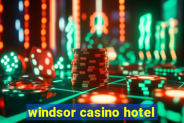 windsor casino hotel